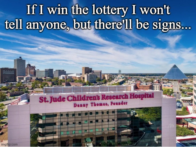 If I win the Lottery | If I win the lottery I won't tell anyone, but there'll be signs... | image tagged in childrens hospital,st judes | made w/ Imgflip meme maker