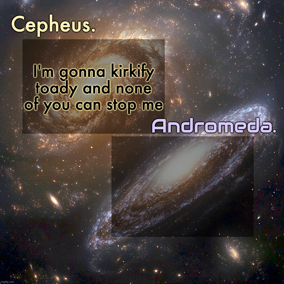 Silver and virian's shared announcement temp | I'm gonna kirkify toady and none of you can stop me | image tagged in silver and virian's shared announcement temp | made w/ Imgflip meme maker