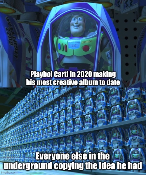 Who are you people?! | Playboi Carti in 2020 making his most creative album to date; Everyone else in the underground copying the idea he had | image tagged in buzz lightyear clones | made w/ Imgflip meme maker