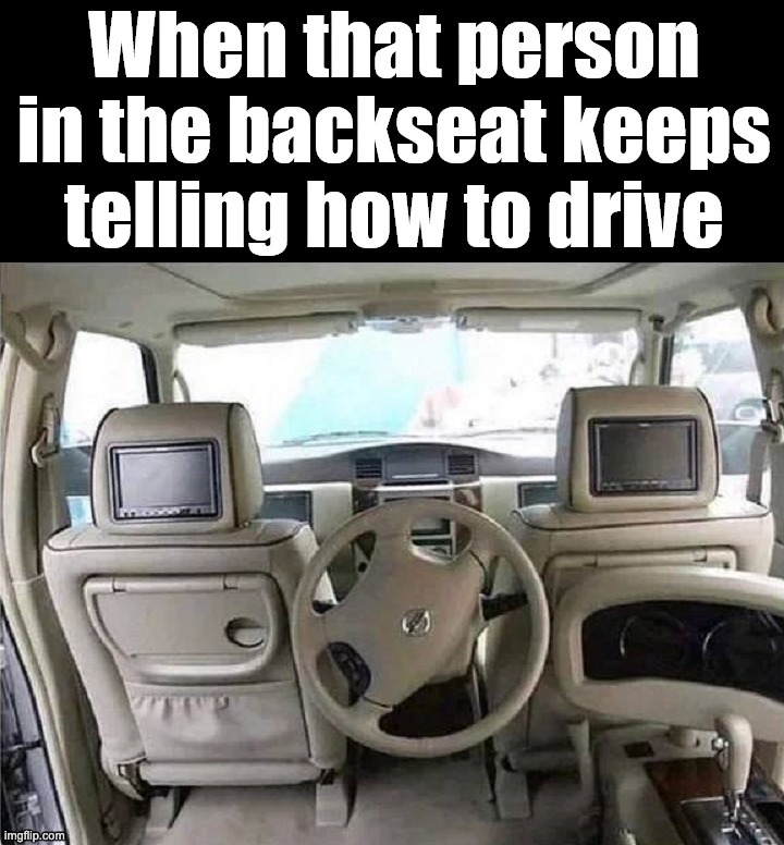 Credit: @who_am_i | image tagged in memes,funny,back,seat,driving,whoami | made w/ Imgflip meme maker