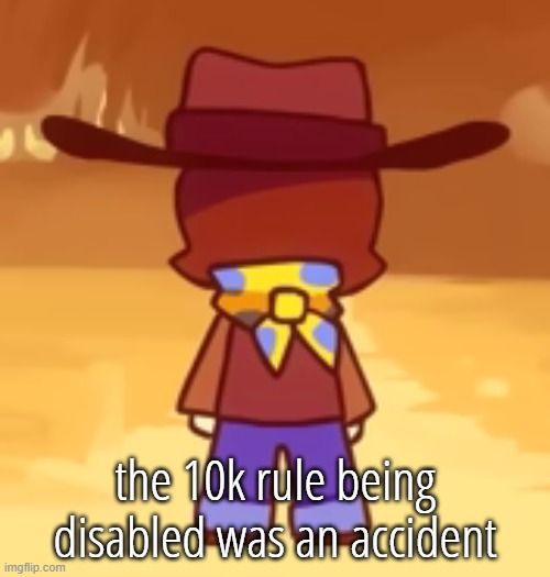 man | the 10k rule being disabled was an accident | image tagged in man | made w/ Imgflip meme maker