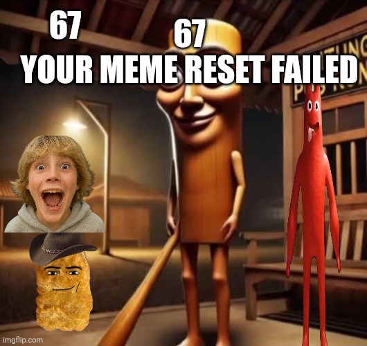 Tung Tung Tung Sahur | 67
YOUR MEME RESET FAILED; 67 | image tagged in tung tung tung sahur | made w/ Imgflip meme maker