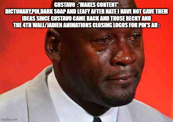 True Meme About AI Stuff | GUSTAVO  :*MAKES CONTENT*
DICTONARY,PIN,DARK SOAP AND LEAFY AFTER HATE I HAVE NOT GAVE THEM IDEAS SINCE GUSTAVO CAME BACK AND THOSE BECKY AND THE 4TH WALL/JADIEN ANIMATIONS CLOSING LOGOS FOR PIN'S AU : | image tagged in crying michael jordan | made w/ Imgflip meme maker