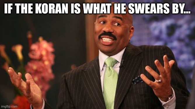 Steve Harvey | IF THE KORAN IS WHAT HE SWEARS BY… | image tagged in steve harvey | made w/ Imgflip meme maker