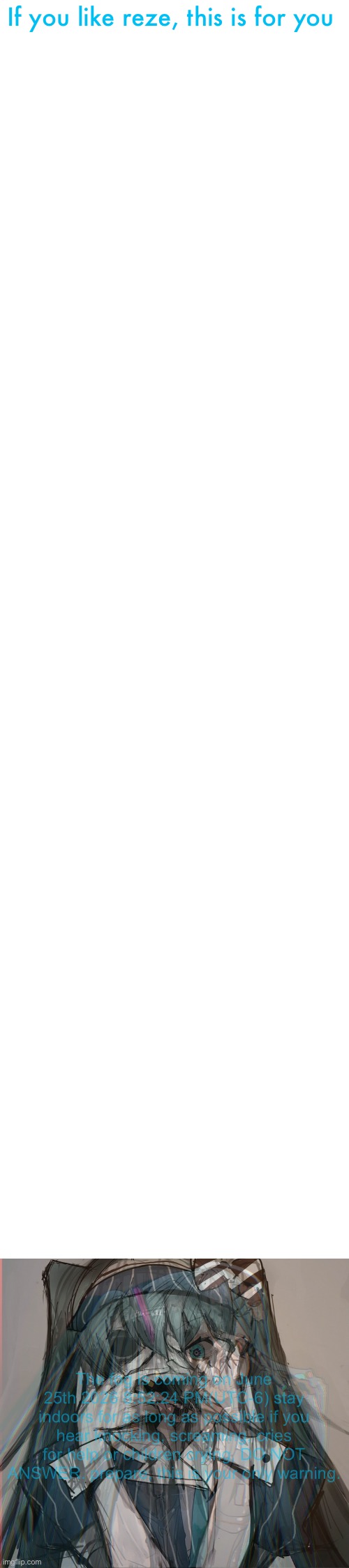 /j but I hate reze | If you like reze, this is for you; The fog is coming on June 25th 2026 8:52:24 PM(UTC-6) stay indoors for as long as possible if you hear knocking, screaming, cries for help or children crying, DO NOT ANSWER. prepare, this is your only warning. | made w/ Imgflip meme maker