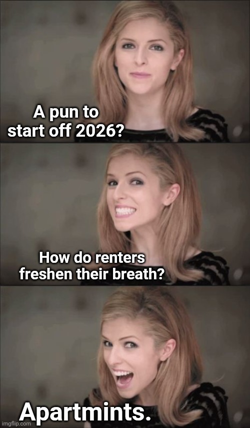 Bad Pun Anna Kendrick | A pun to start off 2026? How do renters freshen their breath? Apartmints. | image tagged in memes,bad pun anna kendrick | made w/ Imgflip meme maker