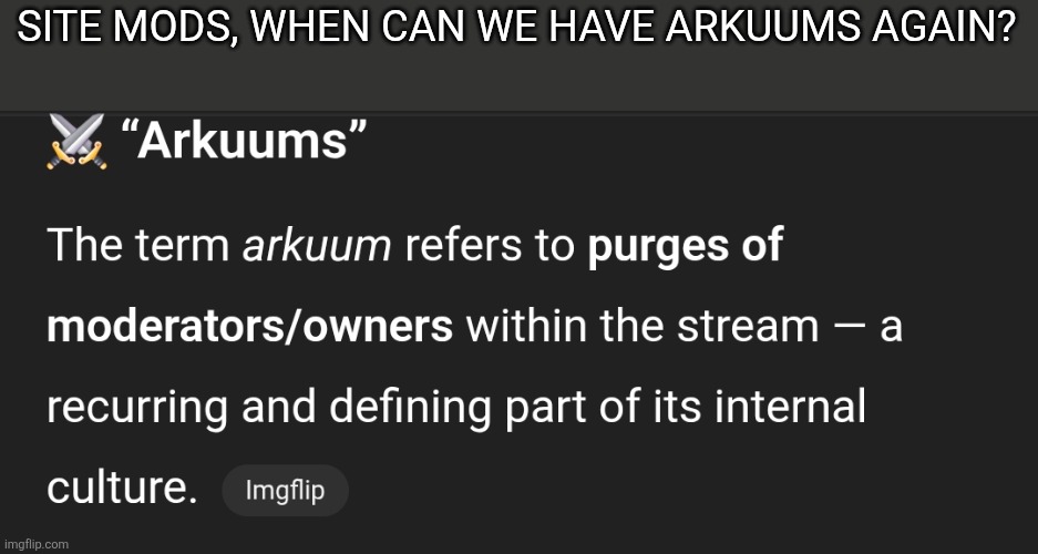 chatgpt is aware of arkuums | SITE MODS, WHEN CAN WE HAVE ARKUUMS AGAIN? | made w/ Imgflip meme maker
