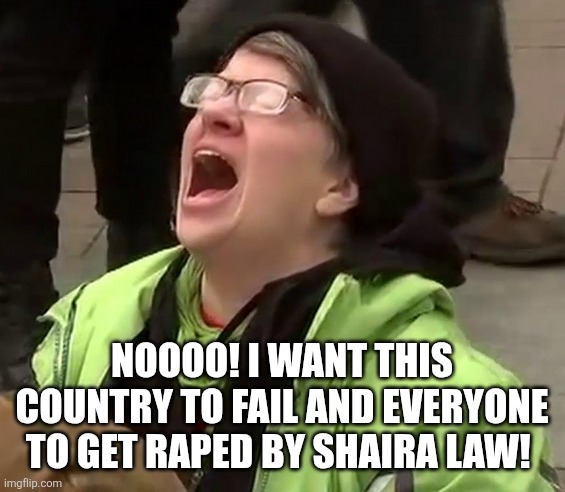 Crying liberal | NOOOO! I WANT THIS COUNTRY TO FAIL AND EVERYONE TO GET RAPED BY SHAIRA LAW! | image tagged in crying liberal | made w/ Imgflip meme maker