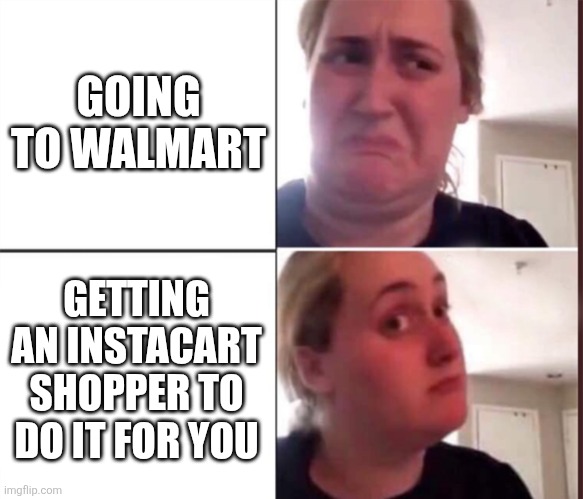 Shopping at Walmart isn't all that fun, that's what instacart shoppers are for | GOING TO WALMART; GETTING AN INSTACART SHOPPER TO DO IT FOR YOU | image tagged in kombucha girl,walmart,instacart,shopping | made w/ Imgflip meme maker