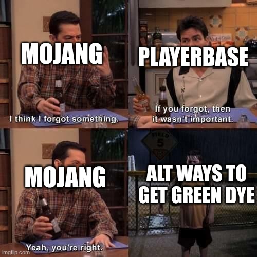 bro, i spawned in a world without a desert biome | MOJANG; PLAYERBASE; ALT WAYS TO GET GREEN DYE; MOJANG | image tagged in i think i forgot something | made w/ Imgflip meme maker