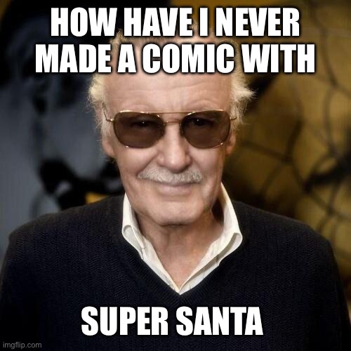 Stan Lee aprovle  | HOW HAVE I NEVER MADE A COMIC WITH SUPER SANTA | image tagged in stan lee aprovle | made w/ Imgflip meme maker
