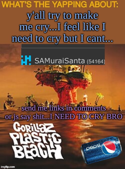I'm so mentally numb it hurts | y'all try to make me cry...I feel like I need to cry but I cant... send me links in comments or js say shit...I NEED TO CRY BRO | image tagged in samuraisanta announcement template,is this what boredome really is | made w/ Imgflip meme maker