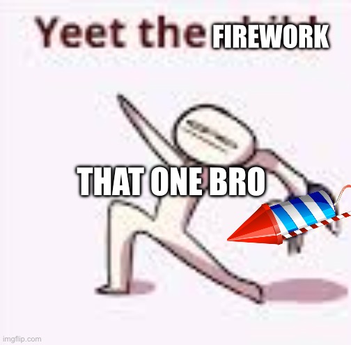 bro with fireworks | FIREWORK THAT ONE BRO | image tagged in single yeet the child panel,fireworks,happy new year | made w/ Imgflip meme maker