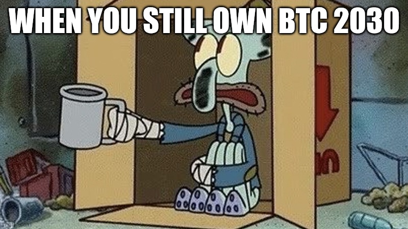 Squidward Spare Change | WHEN YOU STILL OWN BTC 2030 | image tagged in squidward spare change | made w/ Imgflip meme maker