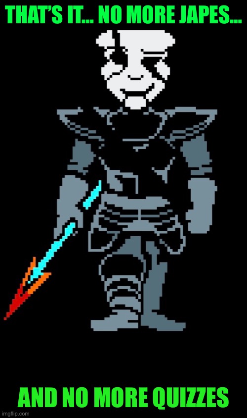 Referring Disbelief Papyrus | THAT’S IT… NO MORE JAPES…; AND NO MORE QUIZZES | made w/ Imgflip meme maker