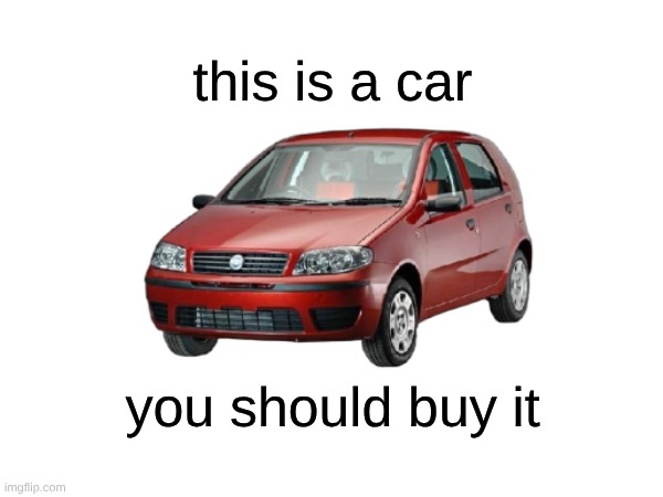 is car | this is a car; you should buy it | image tagged in car | made w/ Imgflip meme maker