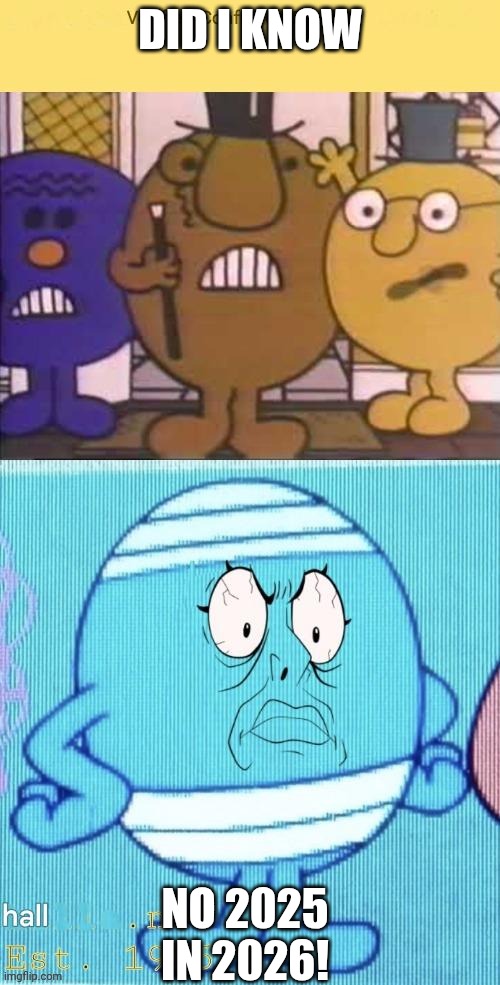 Evil Mr Men | DID I KNOW; NO 2025 IN 2026! | image tagged in in my hotel room | made w/ Imgflip meme maker