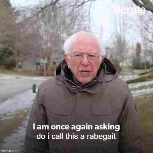 Bernie I Am Once Again Asking For Your Support Meme | do i call this a rabegait | image tagged in memes,bernie i am once again asking for your support | made w/ Imgflip meme maker