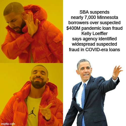 DEM criminals | SBA suspends nearly 7,000 Minnesota borrowers over suspected $400M pandemic loan fraud
Kelly Loeffler says agency identified widespread suspected fraud in COVID-era loans | image tagged in memes,drake hotline bling | made w/ Imgflip meme maker