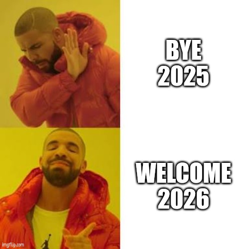 New Years | BYE 2025; WELCOME 2026 | image tagged in drake no/yes | made w/ Imgflip meme maker