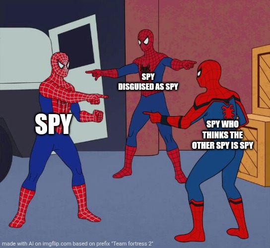 Spider Man Triple | SPY DISGUISED AS SPY; SPY; SPY WHO THINKS THE OTHER SPY IS SPY | image tagged in spider man triple | made w/ Imgflip meme maker