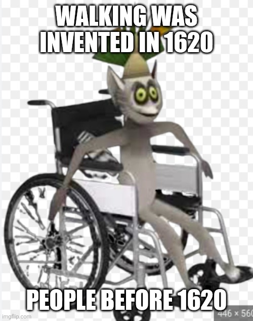 People before 1620 | WALKING WAS INVENTED IN 1620; PEOPLE BEFORE 1620 | image tagged in king julian,history,memes,walking | made w/ Imgflip meme maker