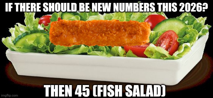 Four five | IF THERE SHOULD BE NEW NUMBERS THIS 2026? THEN 45 (FISH SALAD) | image tagged in new memes,rants | made w/ Imgflip meme maker