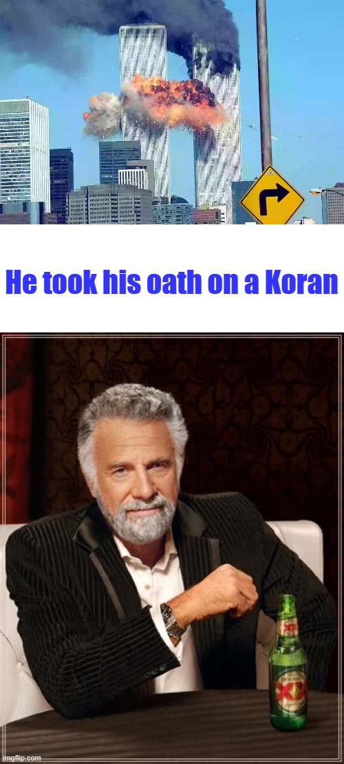 They said they would never forget, they lied. | He took his oath on a Koran | image tagged in memes,the most interesting man in the world | made w/ Imgflip meme maker