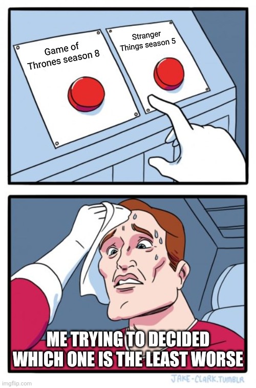 Two Buttons Meme | Stranger Things season 5; Game of Thrones season 8; ME TRYING TO DECIDED WHICH ONE IS THE LEAST WORSE | image tagged in memes,season,worst | made w/ Imgflip meme maker