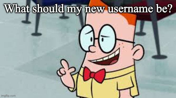 ignore the picture. but seriously. what should i pick? | What should my new username be? | image tagged in melvin thinking bullshit probably | made w/ Imgflip meme maker