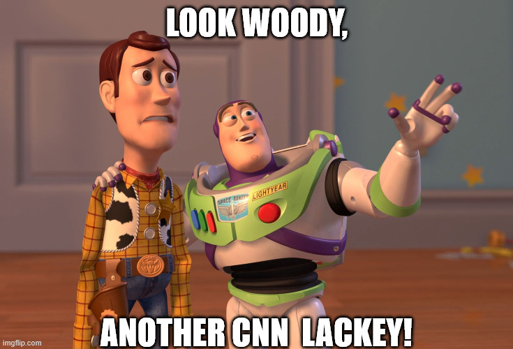 X, X Everywhere Meme | LOOK WOODY, ANOTHER CNN  LACKEY! | image tagged in memes,x x everywhere | made w/ Imgflip meme maker
