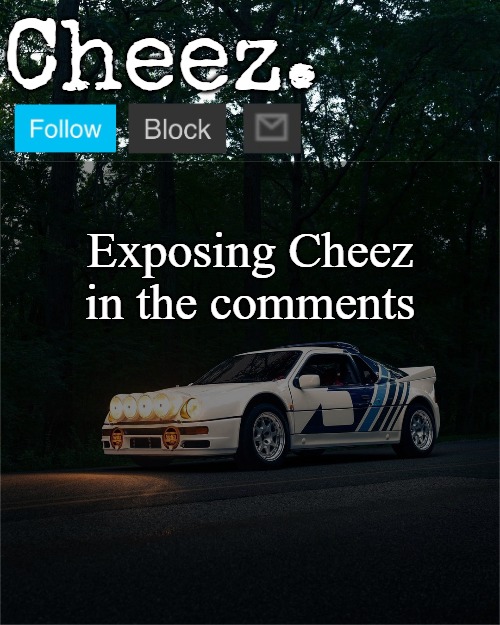 Cheez's Ford RS200 Evolution Template | Exposing Cheez in the comments | image tagged in cheez's ford rs200 evolution template | made w/ Imgflip meme maker