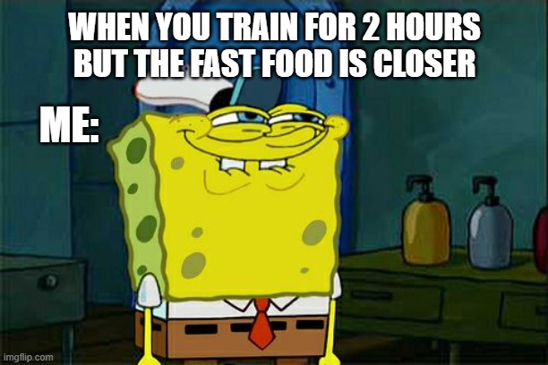 Self control left | WHEN YOU TRAIN FOR 2 HOURS BUT THE FAST FOOD IS CLOSER; ME: | image tagged in memes,don't you squidward | made w/ Imgflip meme maker