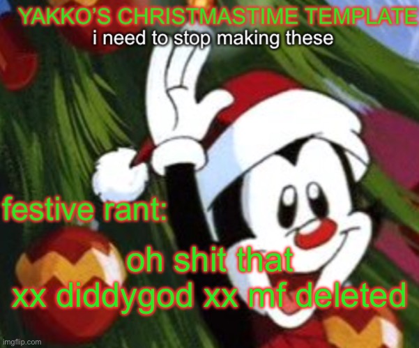 yakko christmas temp | oh shit that
 xx diddygod xx mf deleted | image tagged in yakko christmas temp | made w/ Imgflip meme maker