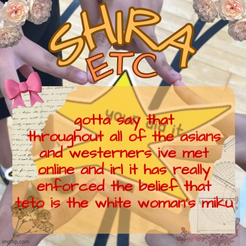 shira’s best temp | gotta say that throughout all of the asians and westerners ive met online and irl it has really enforced the belief that teto is the white woman’s miku | image tagged in shira s best temp | made w/ Imgflip meme maker