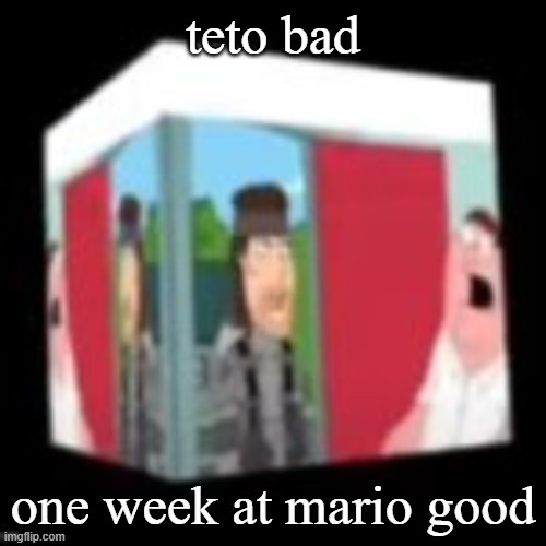 Solid snake family gay | teto bad; one week at mario good | image tagged in solid snake family gay | made w/ Imgflip meme maker