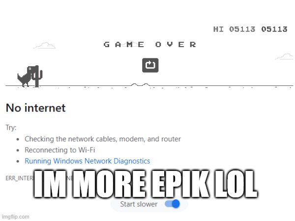 IM MORE EPIK LOL | image tagged in bestdinogameplayer | made w/ Imgflip meme maker