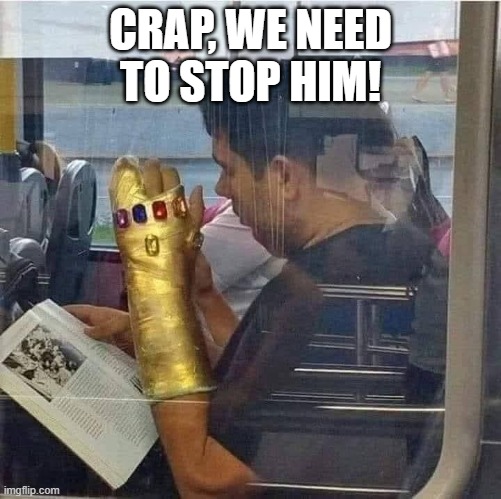 He's Got the Stones! | CRAP, WE NEED TO STOP HIM! | image tagged in thanos,avengers infinity war | made w/ Imgflip meme maker