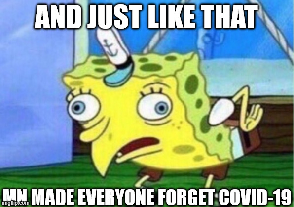 Mocking Spongebob Meme | AND JUST LIKE THAT MN MADE EVERYONE FORGET COVID-19 | image tagged in memes,mocking spongebob | made w/ Imgflip meme maker