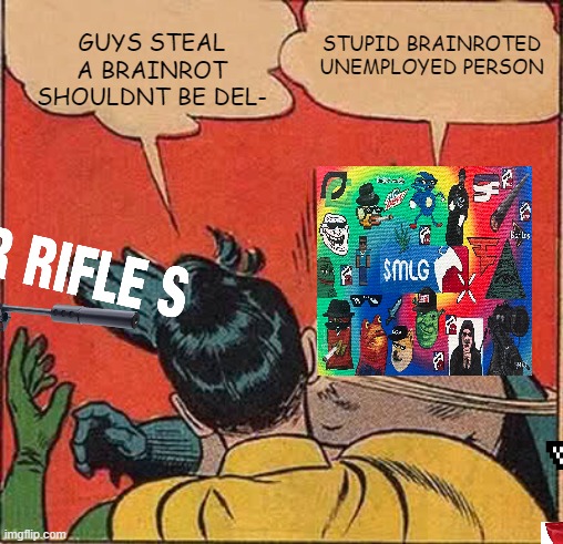great meme reset wont happen? | GUYS STEAL A BRAINROT SHOULDNT BE DEL-; STUPID BRAINROTED UNEMPLOYED PERSON | image tagged in great meme reset,mlg,lmao,doritos,shrek,yay | made w/ Imgflip meme maker