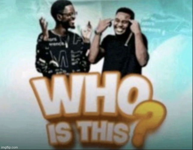 Who is this? | image tagged in who is this | made w/ Imgflip meme maker