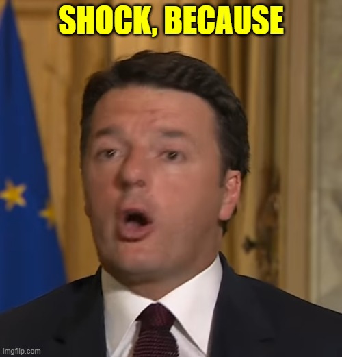 Matteo Renzi Shock | SHOCK, BECAUSE | image tagged in matteo renzi shock | made w/ Imgflip meme maker