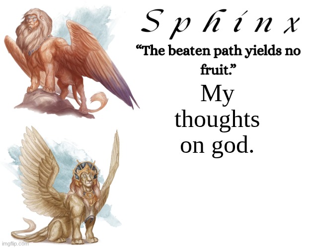 Yappathon incoming. | My thoughts on god. | image tagged in spinx aka erocitnam | made w/ Imgflip meme maker