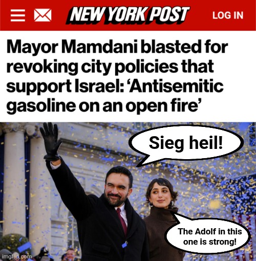 Sieg heil! | Sieg heil! The Adolf in this
one is strong! | image tagged in memes,zohran mamdani,antisemitism,democrats,new york city,sieg heil | made w/ Imgflip meme maker