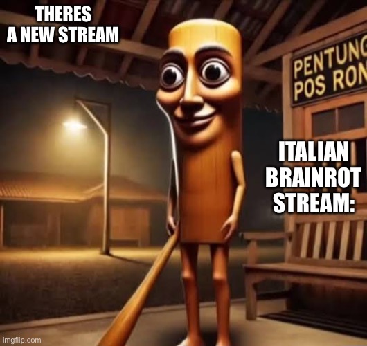 imgflip.com/m/italian_brainrot | THERES A NEW STREAM; ITALIAN BRAINROT STREAM: | image tagged in tung tung tung sahur | made w/ Imgflip meme maker
