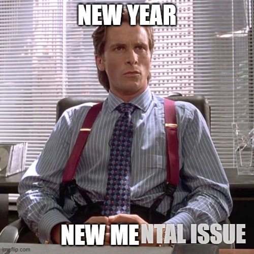 Patrick bateman sitting | NEW YEAR; NEW ME; NTAL ISSUE | image tagged in patrick bateman sitting | made w/ Imgflip meme maker