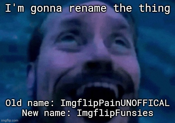 @Yoshination | I'm gonna rename the thing; Old name: ImgflipPainUNOFFICAL
New name: ImgflipFunsies | image tagged in william dafoe looking up happy | made w/ Imgflip meme maker