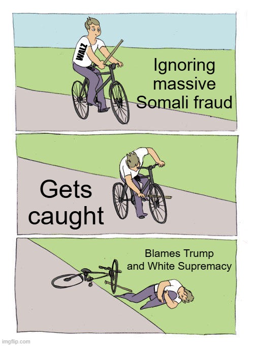 Walz Fraud | WALZ; Ignoring massive Somali fraud; Gets caught; Blames Trump and White Supremacy | image tagged in memes,bike fall | made w/ Imgflip meme maker