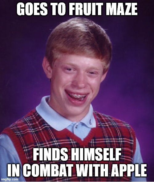 Fruit Maze Bad Luck Brian | GOES TO FRUIT MAZE; FINDS HIMSELF IN COMBAT WITH APPLE | image tagged in memes,bad luck brian | made w/ Imgflip meme maker