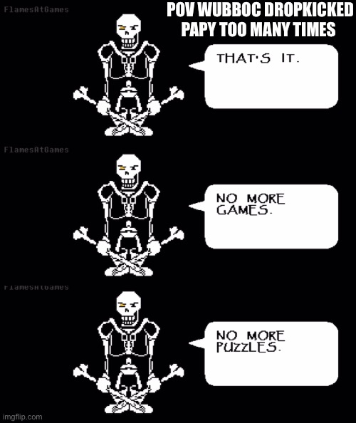 Am I wrong Wubboc? | POV WUBBOC DROPKICKED PAPY TOO MANY TIMES | made w/ Imgflip meme maker